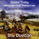 Doctor Today Neanderthal Tomorrow : Saving His Other Species - eAudiobook