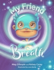 My Friend Breath : Change Your Breath. Change Your Emotion - Mindful Breathing for Kids 3 - 8+ - eBook