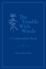 The Trouble With Words : A Commonplace Book - Book