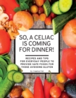 So, a Celiac Is Coming for Dinner! : Recipes and Tips for Everyday People to Provide Safe Foods for Those Avoiding Gluten - Book