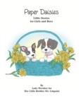 Paper Daisies Little Stories for Girls and Boys by Lady Hershey for Her Little Brother Mr. Linguini - eBook