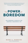 The Power of Boredom : Why Boredom is Essential for Creating a Meaningful Life - Book