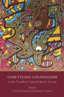 Unsettling Colonialism in the Canadian Criminal Justice System - Book