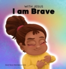 With Jesus I am brave : A Christian children book on trusting God to overcome worry, anxiety and fear of the dark - Book