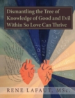 Dismantling the Tree of Knowledge of Good and Evil Within so Love Can Thrive - Book