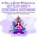 10 Hours Of Guided Meditations For Deep Sleep, Anxiety, Depression & Overthinking : Positive Affirmations & Meditation Scripts For Relaxation, Insomnia, Self-Love & Energy Healing - eBook