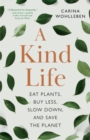 A Kind Life : Eat Plants, Buy Less, Slow Down—and Save the Planet - Book