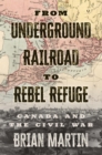 From Underground Railroad To Rebel Refuge : Canada and the Civil War - eBook