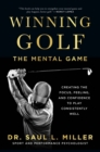 Winning Golf : The Mental Game (Creating the Focus, Feeling, and Confidence to Play Consistently Well) - eBook
