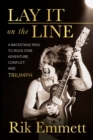 Lay It On The Line : A Backstage Pass to Rock Star Adventure, Conflict and TRIUMPH - eBook