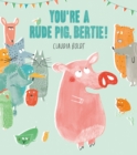 You're A Rude Pig, Bertie! - Book