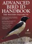 Advanced Bird ID Handbook : The Western Palearctic: Covering All 1,350 Species and Subspecies Recorded in Britain, Europe, North Africa & The Middle East - Book