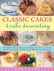 Classic Cakes & Cake Decorating : The Complete Guide to Baking and Decorating Cakes for Evry Occasion, with 100 Easy-to-follow Recipes and Over 500 Step-by-step Photographs - Book
