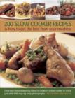 200 Slow Cooker Recipes And How To Get The Best From Your Machine : Delicious Mouthwatering Dishes to Make in a Slow Cooker or Crock Pot with 900 Step-by-step Photographs - Book