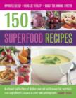150 Superfood recipes : A Vibrant Collection of Dishes, Packed with Powerful, Nutrient-rich Ingredients, Shown in Over 500 Photographs - Book