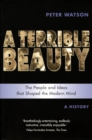 Terrible Beauty: A Cultural History of the Twentieth Century : The People and Ideas that Shaped the Modern Mind: A History - eBook