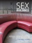 Sex and Buildings : Modern Architecture and the Sexual Revolution - Book