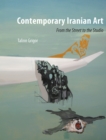 Contemporary Iranian Art : From the Street to the Studio - eBook