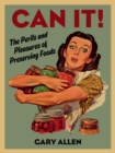 Can it! : The Perils and Pleasures of Preserving Foods - Book