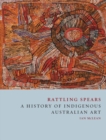 Rattling Spears : A History of Indigenous Australian Art - Book