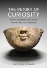 The Return of Curiosity : What Museums are Good for in the Twenty-First Century - Book