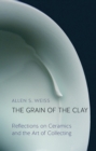 The Grain of the Clay : Reflections on Ceramics and the Art of Collecting - eBook