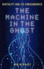 The Machine in the Ghost : Digitality and its Consequences - Book