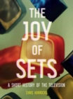 The Joy of Sets : A Short History of the Television - Book