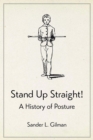 Stand Up Straight! : A History of Posture - Book