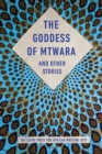 The Goddess of Mtwara and Other Stories : The Caine Prize for African Writing 2017 - Book