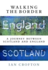 Walking the Border : A Journey Between Scotland and England - Book