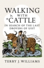Walking With Cattle : In Search of the Last Drovers of Uist - Book