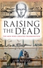 Raising the Dead : The Men Who Created Frankenstein - Book