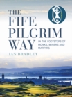 The Fife Pilgrim Way : In the Footsteps of Monks, Miners and Martyrs - Book