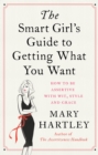The Smart Girl's Guide to Getting What You Want : How to be assertive with wit, style and grace - Book
