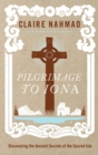 Pilgrimage to Iona : Discovering the Ancient Secrets of the Sacred Isle - Book