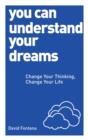 You Can Understand Your Dreams : Change Your Thinking, Change Your Life - eBook