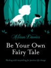 Be Your Own Fairy Tale : Unlock Your Future With Creative Exercises Inspired by Storytelling - Book