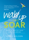 Wake Up and SOAR : How to Master Your Own Wellbeing - Book