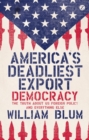 America's Deadliest Export : Democracy - The Truth about US Foreign Policy and Everything Else - Book