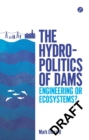 The Hydropolitics of Dams : Engineering or Ecosystems? - Book