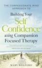 The Compassionate Mind Approach to Building Self-Confidence : Series editor, Paul Gilbert - Book