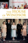 A Brief History of the House of Windsor : The Making of a Modern Monarchy - Book