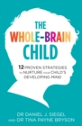 The Whole-Brain Child : 12 Proven Strategies to Nurture Your Child's Developing Mind - eBook