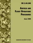 Airfield and Flight Operations Procedures : The Official U.S. Army Field Manual FM 3-04.300 (August 2008 Revision) - Book
