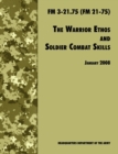 The Warrior Ethos and Soldier Combat Skills : The Official U.S. Army Field Manual FM 3-21.75 (FM 21-75), 28 January 2008 Revision - Book