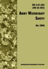 Army Watercraft Safety : The Official U.S. Army Field Manual FM 4-01.502 (FM 55-502), 1 May 2008 Revision - Book