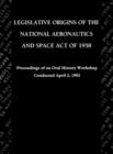 Legislative Origins of the National Aeronautics and Space Act of 1958 : Proceedings of an Oral History Workshop. Monograph in Aerospace History, No. 8 - Book