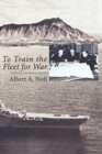To Train the Fleet for War : The U.S. Navy Fleet Problems, 1923-1940 - Book