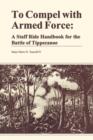 To Compel with Armed Force : A Staff Ride Handbook for the Battle of Tippencanoe - Book